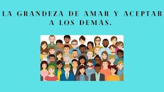 LA GRANDEZA DE AMAR Y ACEPTAR A LOS DEMAS NO A LA DISCRIMINACION