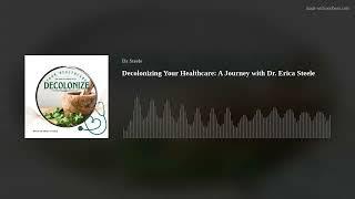 Decolonizing Your Healthcare: A Journey with Dr. Erica Steele