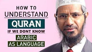 How to Understand Quran if we don't know Arabic as a Language by Dr Zakir Naik