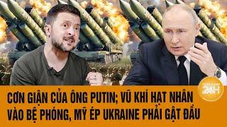 Toàn cảnh Thế giới: Cơn giận của ông Putin; vũ khí hạt nhân vào bệ phóng, Mỹ ép Ukraine gật đầu