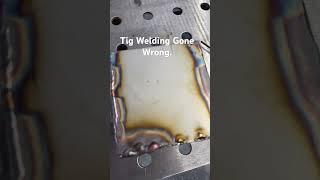 Tig Welding Gone Wrong. #tig #tigwelding