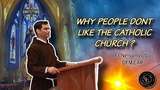 WHY PEOPLE DON'T LIKE THE CATHOLIC CHURCH # Fr. Nelson Lobo OFM Cap