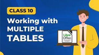 WORKING WITH MULTIPLE TABLES CLASS 10 Using LibreOffice Base