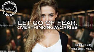 Let go of Fear, Overthinking, Worries / Energetically Programmed Audio / Maitreya Reiki™