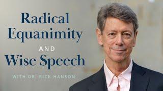 Radical Equanimity and Wise Speech – Talk with Dr. Rick Hanson