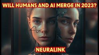 Will Humans and AI Merge in 2023? | Neuralink Update