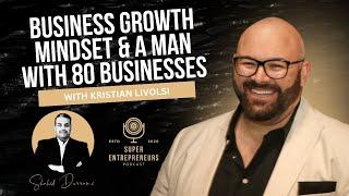 Business Growth Mindset & a Man with 80 Businesses with Kristian Livolsi