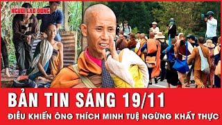 Thời sự sáng ngày 19-11: Chi tiết đáng chú ý khiến ông Thích Minh Tuệ ngừng đi khất thực | Tin tức