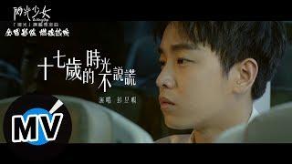 彭昱暢 - 十七歲的時光不說謊 We only speaks the truth at seventeen（官方版MV）-《閃光少女》「暖光」概念曲