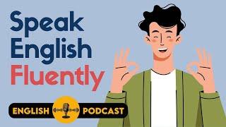 How to Speak English Fluently | English Podcast | English Speaking and Listening Practice