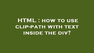 HTML : how to use clip-path with text inside the div?