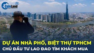 Chủ dự án nhà phố, biệt thự ở TP.HCM LAO ĐAO TÌM KHÁCH MUA | CafeLand