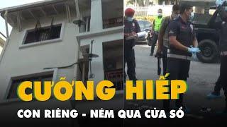 Cha cưỡng hiếp con riêng bất thành, ném cháu ra cửa sổ