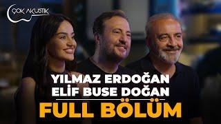 FULL BÖLÜM - YILMAZ ERDOĞAN & ELİF BUSE DOĞAN | Çok Akustik 