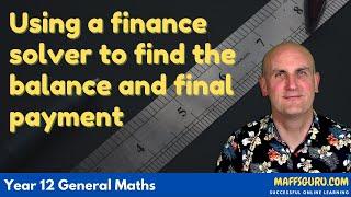 Using a finance solver to find the balance and final payment | Year 12 General Maths | MaffsGuru.com