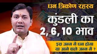 कुंडली का 2, 6, 10 भाव | इस जन्म में धन होगा या आने वाले जन्म में ? धन त्रिकोण रहस्य