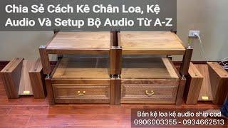 Chia Sẻ Cách Kê Chân Loa, Kệ Audio Và Setup Bộ Audio Từ A-Z