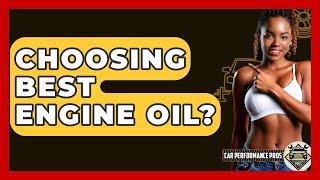 Choosing Best Engine Oil? - Car Performance Pros