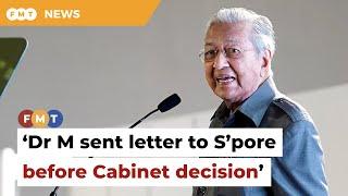 Dr M sent letter to S’pore before Cabinet decision, says RCI