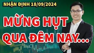 Nhận định thị trường chứng khoán 18/9: Mừng hụt. Qua đêm nay, chờ FED hạ lãi suất. Cơ hội hay rủi ro