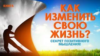 Как изменить свою жизнь? Позитивное мышление на каждый день. Аудиокнига целиком