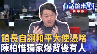 館長自詡和平大使憑啥　陳柏惟獨家爆背後有人｜邱明玉 陳柏惟 阿美｜吳安琪｜【#有話鏡來講】20250528