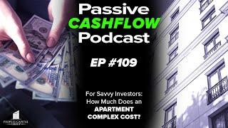 Passive Cash Flow Podcast Ep #109 |  For Savvy Investors: How Much Does an Apartment Complex Cost?