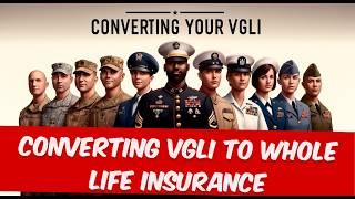 A Veteran's Guide to Convert Veterans Group Life Insurance (VGLI) into Whole Life Insurance