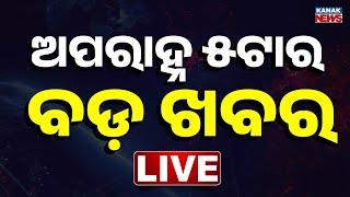  LIVE || ଅପରାହ୍ନ ୫ଟାର ବଡ଼ ଖବର || 5PM Bulletin || Odisha || Kanak News ||