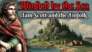 Blinded by the Sea: Tam Scott and the Finfolk (Scottish Folklore)