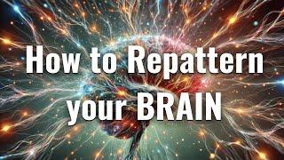 How to Repattern Your Brain