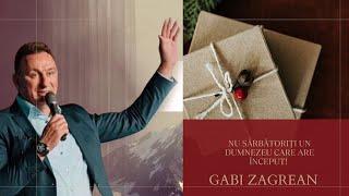 Gabi Zagrean-Nu SARBATORITI un DUMNEZEU care are început! predici 2024