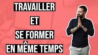 COMMENT TRAVAILLER et SE FORMER en MÊME TEMPS ?