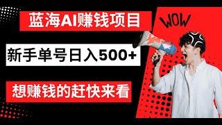 蓝海AI网赚项目，新手单号一天收入500+，这是一个蓝海冷门赚钱项目！想赚钱的赶快看过来。