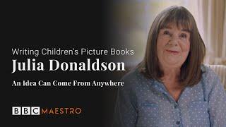 Julia Donaldson – An Idea Can Come from Anywhere – Writing Children's Picture Books – BBC Maestro