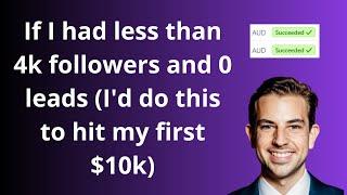 If I had less than 4k followers and 0 leads - I'd do this to hit my first $10k