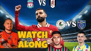 Mohun bagan vs Kerala | Inter Kashi vs churhill brothers | Liverpool vs Fulham Live watchalong