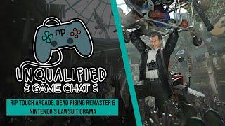 RIP Touch Arcade, Dead Rising Remaster & Nintendo’s Lawsuit Drama -Unqualified Game Chat Ep. 97