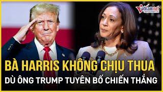 Bà Harris không chấp nhận thua dù ông Trump đã tuyên bố chiến thắng trong cuộc đua vào Nhà Trắng