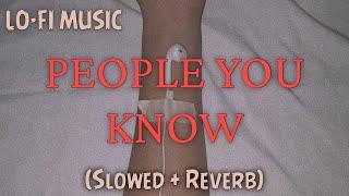 Slowed And Reverb - PEOPLE YOU KNOW (FULL SONG)