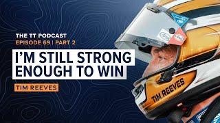 Tim Reeves: I'm Still Strong Enough to Win | The TT Podcast - E69.2