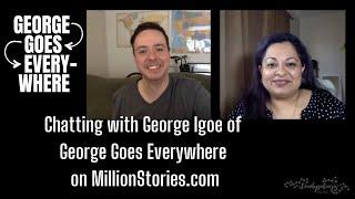 Chatting with George Igoe of George Goes Everywhere on MillionStories.com