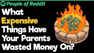 What Expensive Things Have Your Parents Wasted Money On?