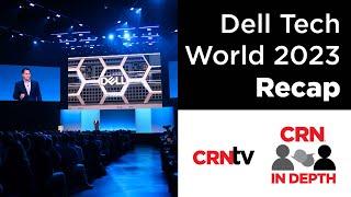 The Dell Tech World 2023 Recap - CRN In Depth