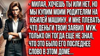 Милая, хочешь ты или нет, но мы купим моим родителям на юбилей машину, и мне плевать что деньги твои