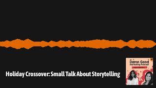Holiday Crossover: Small Talk About Storytelling | The Damn Good Marketing Podcast