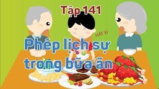 Kỹ năng sống | Phép lịch sự trong bữa ăn - Tập 141