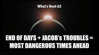 END OF DAYS + JACOB'S  TROUBLES = MOST DANGEROUS TIMES AHEAD (WNS-62)