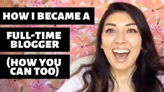 HOW I BECAME A FULL TIME BLOGGER + How You Can Too!