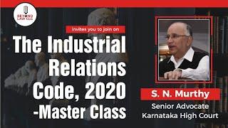 The Industrial Relations Code, 2020 - Master Class:  S.N. MURTHY, Senior Advocate